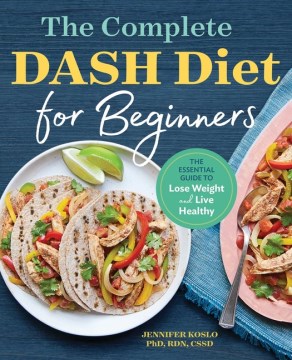 The DASH diet for beginners : the essential guide to lose weight and live healthy / Jennifer Koslo, PhD, RDN, CSSD.