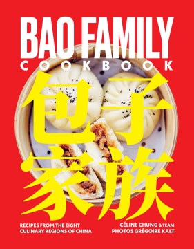 Bao family cookbook : recipes from the eight culinary regions of China = Bao zi jia zu / Celine Chung & team   photographs by Gregoire Kalt   styling by Agathe Hernandez   artistic direction by Atelier Choque Le Goff   preface by Catherine Roig