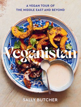 Veganistan : a vegan tour of the Middle East and beyond / Sally Butcher   [photographer: Yuki Sugiura]