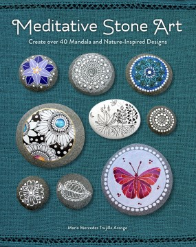Meditative stone art : create over 40 mandala and nature-inspired designs / Maria Mercedes Trujillo Arango.