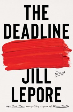 The deadline : essays / Jill Lepore