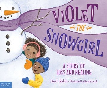 Violet the snowgirl : a story of loss and healing / Lisa L. Walsh ; illustrated by Wendy Leach.