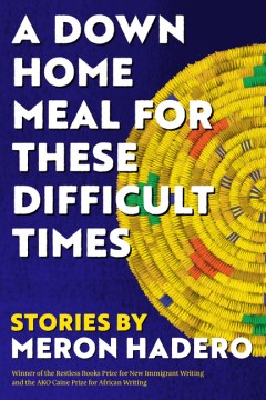 A down home meal for these difficult times : stories / Meron Hadero.