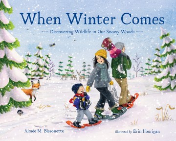 When winter comes : discovering wildlife in our snowy woods / Aimée M. Bissonette   illustrated by Erin Hourigan