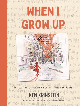 When I grow up : the lost autobiographies of six Yiddish teenagers / Ken Krimstein.