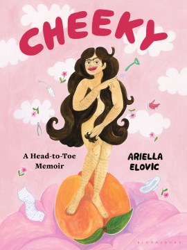 Cheeky : a head-to-toe memoir / Ariella Elovic.