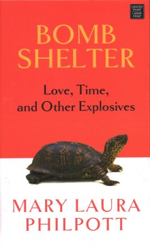 Bomb shelter : love, time, and other explosives / Mary Laura Philpott.