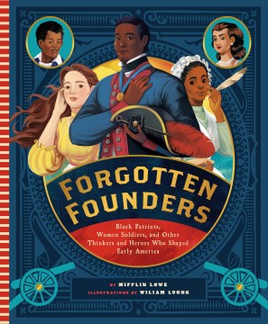 Forgotten founders : Black patriots, women soldiers, and other thinkers and heroes who shaped early America / by Mifflin Lowe   illustrations by Wiliam Luong