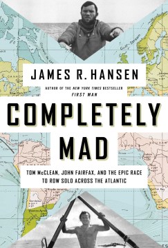 Completely mad : Tom McClean, John Fairfax, and the epic race to row solo across the Atlantic / James R. Hansen