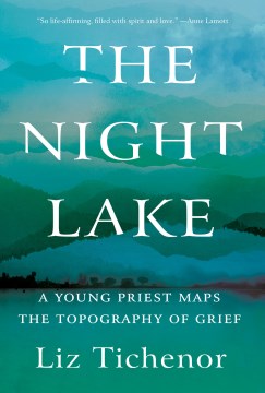The night lake : a young priest maps the topography of grief / Liz Tichenor.