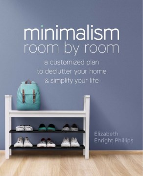 #3: Minimalism room by room : a customized plan to declutter your home & simplify your life / Elizabeth Enright Phillips.