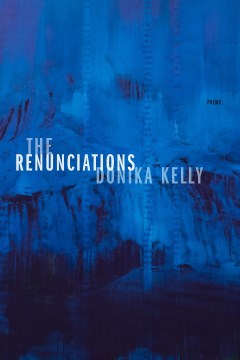 The renunciations : poems / Donika Kelly.