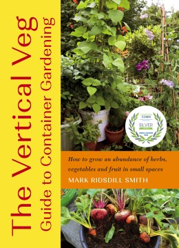 The Vertical Veg guide to container gardening : how to grow an abundance of herbs, vegetables and fruit in small spaces
