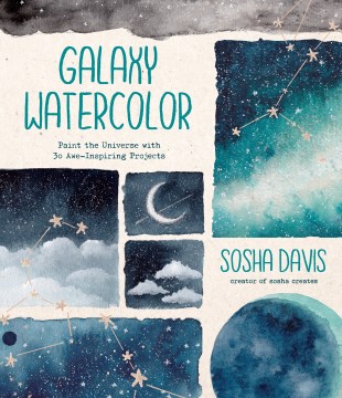 Galaxy watercolor : paint the universe with 30 awe-inspiring projects / Sosha Davis.