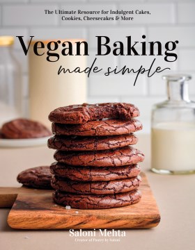Vegan baking made simple : the ultimate resource for indulgent cakes, cookies, cheesecakes & more / Saloni Mehta, creator of Pastry by Saloni