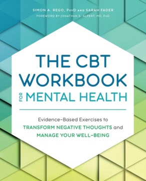 The CBT workbook for mental health : evidence based exercises to transform negative thoughts and manage your well being / Simon A. Rego and Sarah Fader ; foreword by Jonathan E. Alpert.