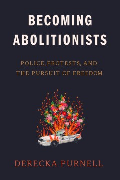 Becoming abolitionists : police, protests, and the pursuit of freedom / by Derecka Purnell.