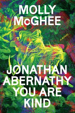 Jonathan Abernathy you are kind : a novel / Molly McGhee