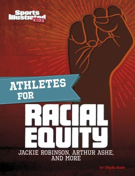 Athletes for racial equity : Jackie Robinson, Arthur Ashe, and more / by Sibylla Nash