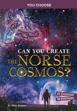 Can you create the Norse cosmos? : an interactive mythological adventure / Gina Kammer.