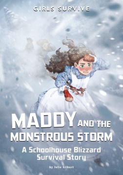 Maddy and the monstrous storm : a Schoolhouse Blizzard survival story / by Julie Gilbert   illustrated by Wendy Tan