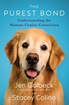The purest bond : understanding the human-canine connection / by Jen Golbeck, Ph.D