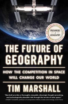 The future of geography : how the competition in space will change our world / Tim Marshall