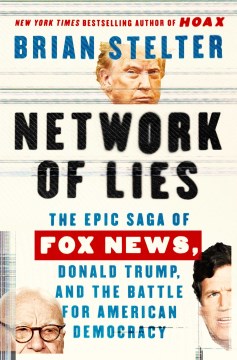 Network of lies : the epic saga of Fox News, Donald Trump, and the battle for American democracy / Brian Stelter