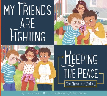 My friends are fighting : keeping the peace : you choose the ending / by Connie Colwell Miller   illustrated by Sofia Cardoso