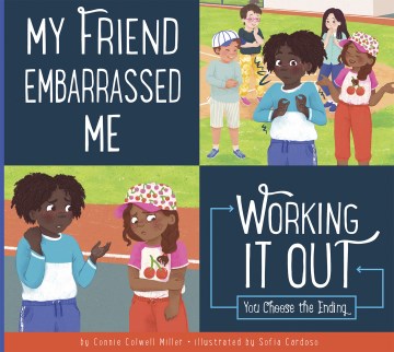 My friend embarrassed me : working it out : you choose the ending / by Connie Colwell Miller   illustrated by Sofia Cardoso