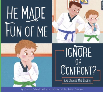 He made fun of me : ignore or confront? : You choose the ending / by Connie Colwell Miller   illustrated by Sofia Cardoso