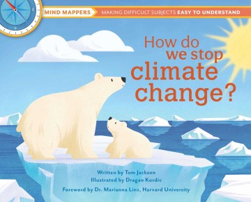 How do we stop climate change? / written by Tom Jackson   illustrated by Dragan Kordic foreword by Dr. Marianna Linz, Harvard University