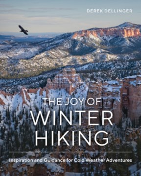The joy of winter hiking : inspiration and guidance for cold weather adventures / Derek Dellinger