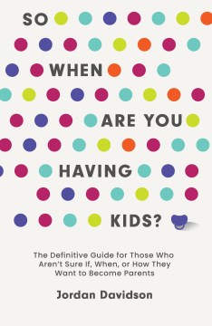 So when are you having kids? : the definitive guide for those who aren
