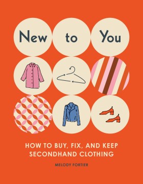 New to you : how to buy, fix, and keep secondhand clothing / Melody Fortier
