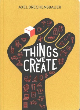 Things we create / Axel Brechensbauer   translated by Teo Jenisch