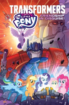 My Little Pony/Transformers. Friendship in disguise! / written by James Asmus, Ian Flynn, and Sam Maggs   art by Tony Fleecs, Jack Lawrence, Sara Pitre-Durocher, Casey W. Coller, and Priscilla Tramontano   color by Lauren Perry, Luis Antonio Delgado, Joana LaFuente   letters by Jake M. Wood, Neil Uyetake.