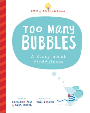 Too many bubbles : a story about mindfulness / words by Christine Peck & Mags DeRoma   pictures by Mags DeRoma