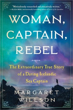 Woman, captain, rebel : the extraordinary true story of a daring Icelandic sea captain / Margaret Willson