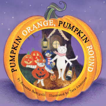 Pumpkin orange, pumpkin round / by Rosanna Battigelli ; illustrated by Tara Anderson.