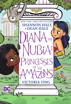 Diana and Nubia : princesses of the Amazons / written by Shannon Hale & Dean Hale   drawn by Victoria Ying   colored by Lynette Wong   lettered by Becca Carey