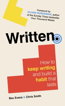 Written : how to keep writing and build a habit that lasts / Bec Evans & Chris Smith   foreword by Oliver Burkeman