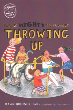 Facing mighty fears about throwing up / Dr. Dawn Huebner   illustrated by Liza Stevens.