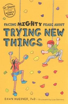 Facing mighty fears about trying new things / Dr. Dawn Huebner   illustrated by Liza Stevens.