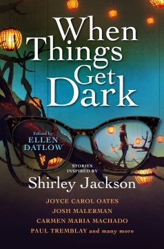 When things get dark : stories inspired by Shirley Jackson / edited by Ellen Datlow.