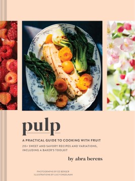 Pulp : a practical guide to cooking with fruit : 215+ sweet and savory recipes and variations, including a baker
