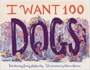 I want 100 dogs / written by Stacy McAnulty   illustrated by Claire Keane