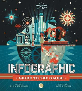 Infographic : guide to the globe / written by Eliza Berkowitz ; illustrated by Gwen Keraval.