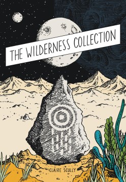 The wilderness collection  a sequence of events occurring over periods of time, some short, some unimaginable, in locations across the infinite vastness of space / [Claire Scully]