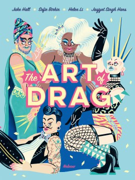 The art of drag / written by Jake Hall ; artwork by Sofie Birkin, Helen Li, Jasjyot Singh Hans & more.